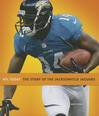 The Story of the Jacksonville Jaguars by Frisch, Nate