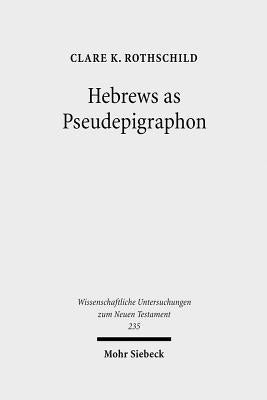 Hebrews as Pseudepigraphon: The History and Significance of the Pauline Attribution of Hebrews by Rothschild, Clare K.