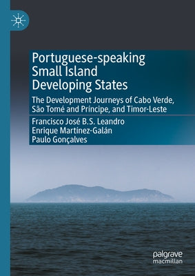 Portuguese-Speaking Small Island Developing States: The Development Journeys of Cabo Verde, São Tomé and Príncipe, and Timor-Leste by Leandro, Francisco José B. S.