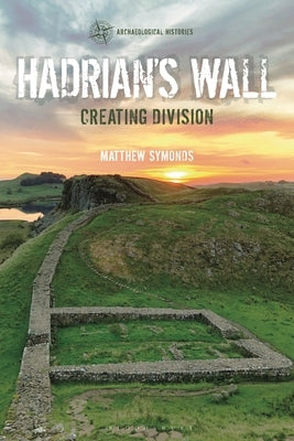 Hadrian's Wall: Creating Division by Symonds, Matthew