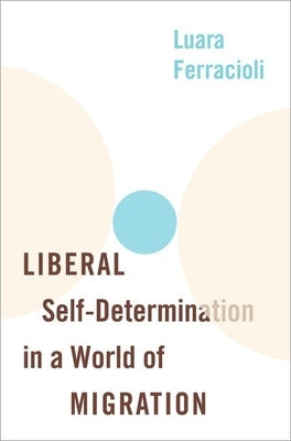 Liberal Self-Determination in a World of Migration by Ferracioli, Luara