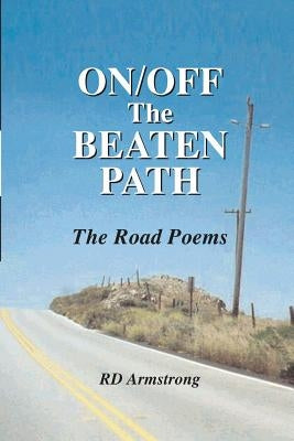 On/Off The Beaten Path: The Road Poems by Armstrong, R. D.