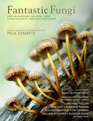 Fantastic Fungi: Expanding Consciousness, Alternative Healing, Environmental Impact // Official Book of Smash Hit Documentary by Schwartzberg, Louie