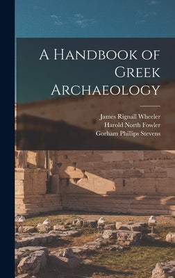 A Handbook of Greek Archaeology by Fowler, Harold North
