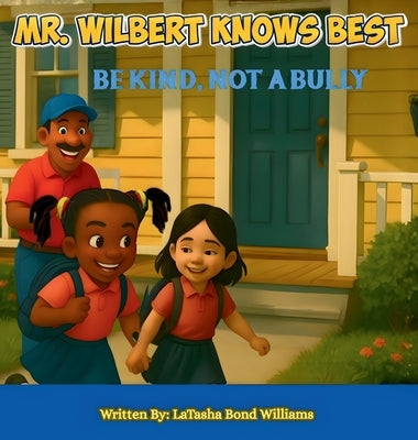 Mr. Wilbert Knows Best: Be Kind, Not a Bully by Bond Williams, Latasha