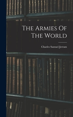 The Armies Of The World by Jerram, Charles Samuel