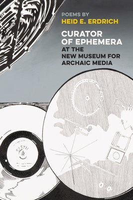 Curator of Ephemera at the New Museum for Archaic Media by Erdrich, Heid E.