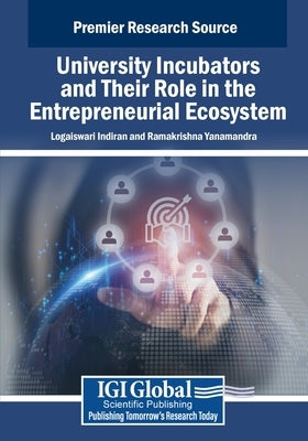 University Incubators and Their Role in the Entrepreneurial Ecosystem by Indiran, Logaiswari