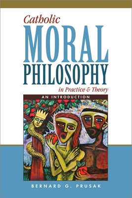 Catholic Moral Philosophy in Practice and Theory: An Introduction by Prusak, Bernard G.