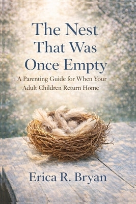 The Nest That Was Once Empty: A parenting guide for when adult children return home by Bryan, Erica