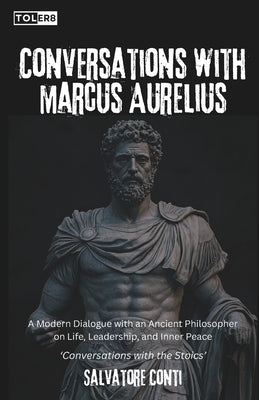 Conversations with Marcus Aurelius: A Modern Dialogue with an Ancient Philosopher on Life, Leadership, and Inner Peace by Conti, Salvatore