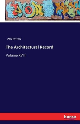 The Architectural Record: Volume XVIII. by Anonymus
