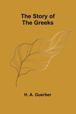 The Story of the Greeks by A. Guerber, H.