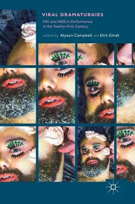 Viral Dramaturgies: HIV and AIDS in Performance in the Twenty-First Century by Campbell, Alyson