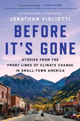 Before It's Gone: Stories from the Front Lines of Climate Change in Small-Town America by Vigliotti, Jonathan