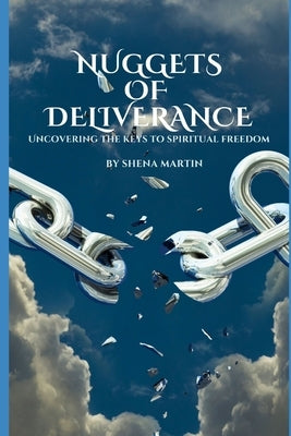 Nuggets of Deliverance: Uncovering the Keys to Spiritual Freedom by Martin, Shena