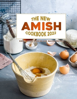 The New Amish Cookbook 2022: Simple Amish Cooking and Baking Recipes by Maggio, Victoria