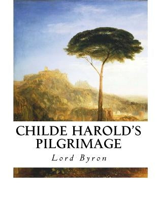 Childe Harold's Pilgrimage: A Narrative Poem by Byron, George Gordon, 1788-