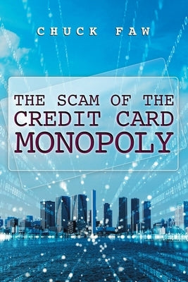 The Scam of the Credit Card Monopoly by Faw, Chuck