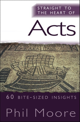 Straight to the Heart of Acts: 60 Bite-Sized Insights by Moore, Phil