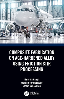 Composite Fabrication on Age-Hardened Alloy using Friction Stir Processing by Gangil, Namrata