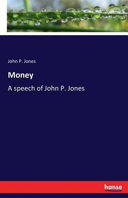 Money: A speech of John P. Jones by Jones, John P.