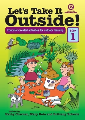 Let's Take It Outside! Book 1: Educator-created activities for outdoor learning by Rein, Mary
