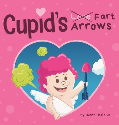Cupid's Fart Arrows: A Funny, Read Aloud Story Book For Kids About Farting and Cupid, Perfect Valentine's Day Gift For Boys and Girls by Heals Us, Humor