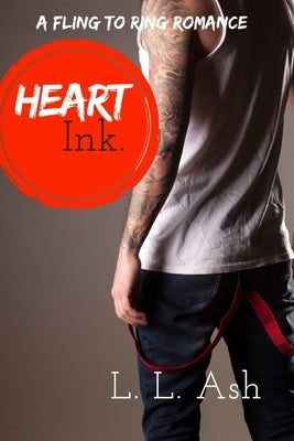 Heart Ink: A Fling To Ring Romance: A Bad Boy Tattoo Artist Romantic Comedy by Ash, L. L.