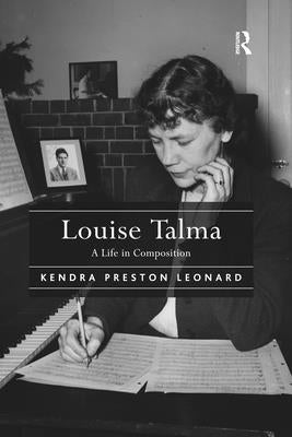 Louise Talma: A Life in Composition by Leonard, Kendra Preston