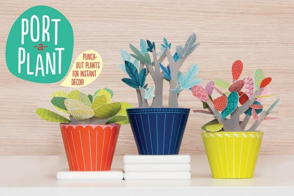 Port-A-Plant: Punch-Out Plants for Instant Decor! [With Paper Stems, Colorful Leaves and 3 Punch-Out Paper Pts] by Chronicle Books