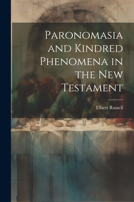 Paronomasia and Kindred Phenomena in the New Testament by Russell, Elbert