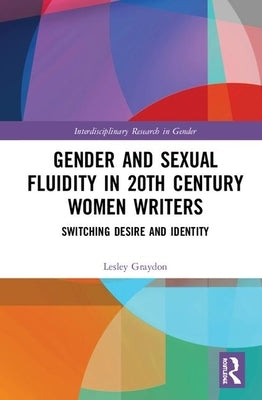 Gender and Sexual Fluidity in 20th Century Women Writers: Switching Desire and Identity by Graydon, Lesley