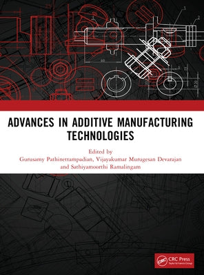 Advances in Additive Manufacturing Technologies by Pathinettampadian, Gurusamy