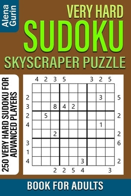 Very Hard Sudoku Skyscraper Puzzle Book for Adults: 250 Very Hard Sudoku For Advanced Players by Gurin, Alena