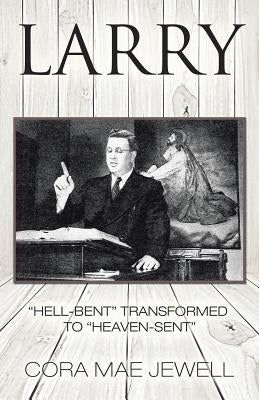 Larry: "Hell-Bent" Transformed to "Heaven-Sent" by Pastor Cora