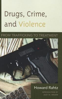 Drugs, Crime and Violence: From Trafficking to Treatment by Rahtz, Howard