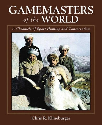 Gamemasters of the World: A Chronicle of Sport Hunting and Conservation: An Autobiography of the Pioneer of Asian Hunting & Conservation by Klineburger, Chris R.