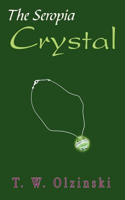 The Seropia Crystal by Olzinski, T. W.