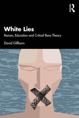 White Lies: Racism, Education and Critical Race Theory by Gillborn, David