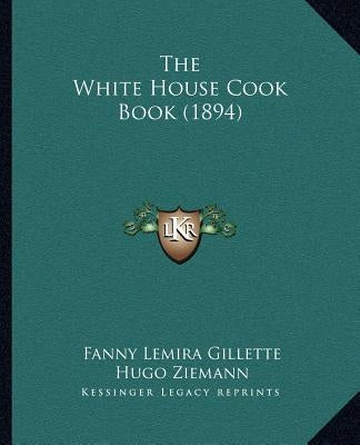 The White House Cook Book (1894) by Gillette, Fanny Lemira