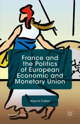 France and the Politics of European Economic and Monetary Union by Caton, s.