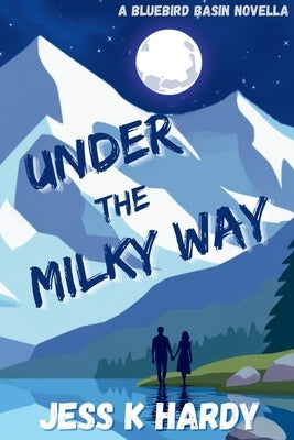 Under the Milky Way: A Bluebird Basin Novella by Hardy, Jess K.