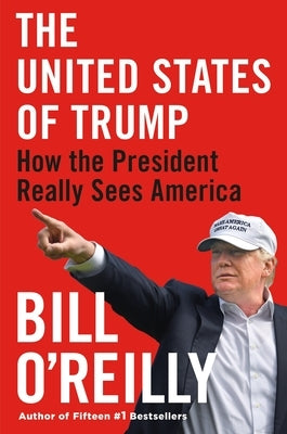 The United States of Trump: How the President Really Sees America by O'Reilly, Bill