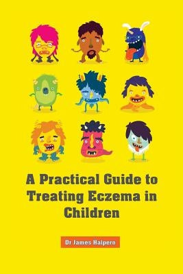 A Practical Guide to Treating Eczema in Children by Halpern, James