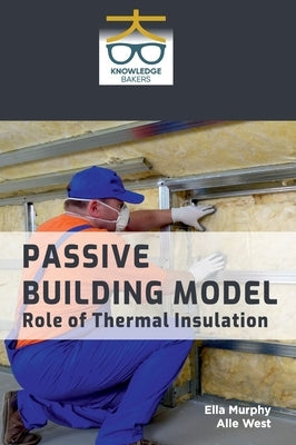 Passive Building Model: Role of Thermal Insulation by Murphy, Ella