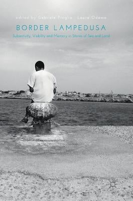Border Lampedusa: Subjectivity, Visibility and Memory in Stories of Sea and Land by Proglio, Gabriele
