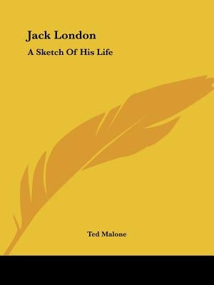 Jack London: A Sketch Of His Life by Malone, Ted
