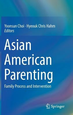 Asian American Parenting: Family Process and Intervention by Choi, Yoonsun