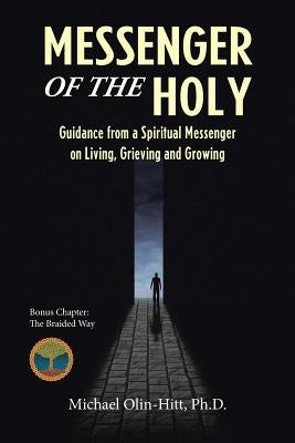Messenger of the Holy: Guidance from a Spiritual Messenger on Living, Grieving and Growing by Olin-Hitt, Michael